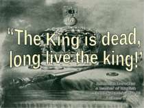 “The King is dead, long live the king!’’