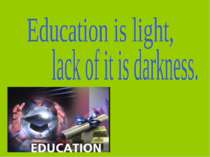 Education is light, lack of it is darkness.