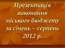 Презентація виконання міського бюджету Кіровограду за січень – серпень 2012 р.