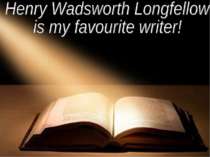 "Henry Wadsworth Longfellow is my favourite writer!"