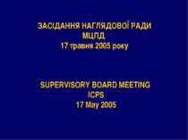 ПРОВЕДЕННЯ ЗАСІДАННЯ НАГЛЯДОВОЇ РАДИ МЦПД 17 травня 2005 року