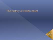 "The history of British ballet"