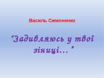 Симоненко “Задивляюсь у твої зіниці…”