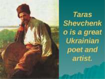 Taras Shevchenko is a great Ukrainian poet and artist