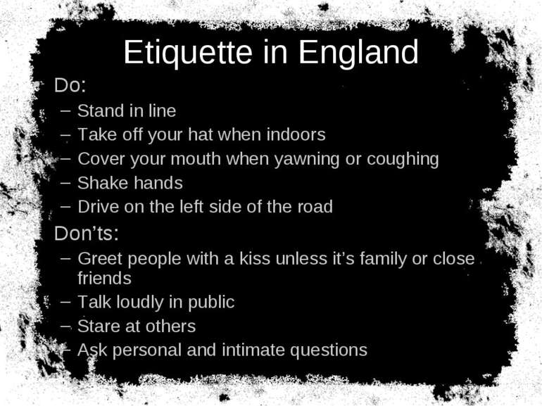Etiquette in England Do: Stand in line Take off your hat when indoors Cover y...