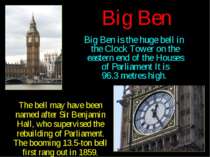 Big Ben Big Ben is the huge bell in the Clock Tower on the eastern end of the...