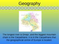 The longest river is Dnepr, and the biggest mountain chain is the Carpathians...