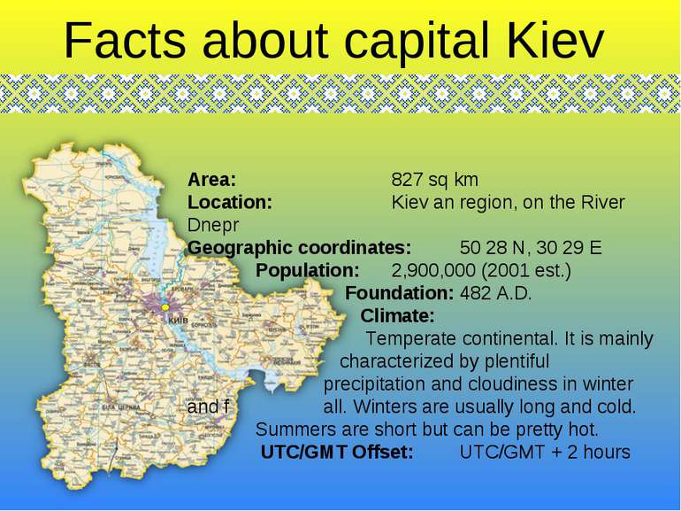 Facts about capital Kiev Area: 827 sq km Location: Kiev an region, on the Riv...