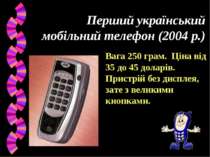 Перший український мобільний телефон (2004 р.) Вага 250 грам. Ціна від 35 до ...