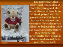The teddy bear, that cherrished companion of both the young and old, seems al...
