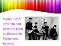 In June 1962, after Stu had gone the band auditioned for Parlophone Records p...