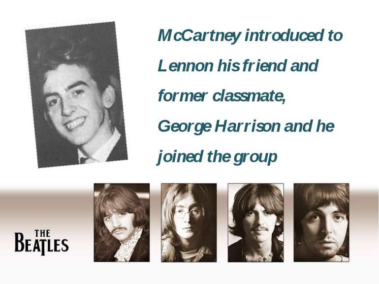 McCartney introduced to Lennon his friend and former classmate, George Harris...
