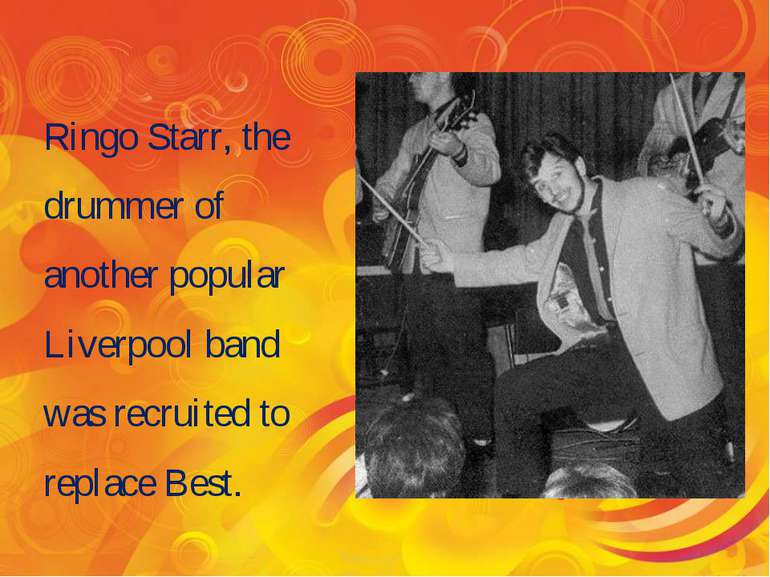 Ringo Starr, the drummer of another popular Liverpool band was recruited to r...