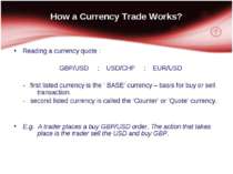 How a Currency Trade Works? Reading a currency quote : GBP/USD ; USD/CHF ; EU...