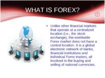 WHAT IS FOREX? Unlike other financial markets that operate at a centralized l...