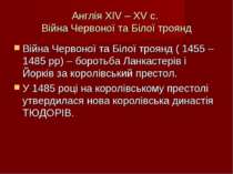 Англія XIV – XV с. Війна Червоної та Білої троянд Війна Червоної та Білої тро...