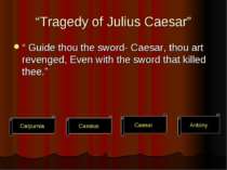 “Tragedy of Julius Caesar” “ Guide thou the sword- Caesar, thou art revenged,...