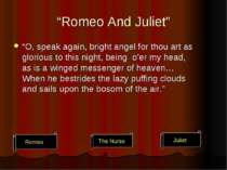 “Romeo And Juliet” “O, speak again, bright angel for thou art as glorious to ...