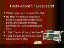 Facts About Shakespeare! William was born on April 23,1564. By 1594 he had a ...