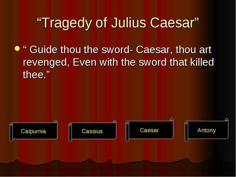 “Tragedy of Julius Caesar” “ Guide thou the sword- Caesar, thou art revenged,...