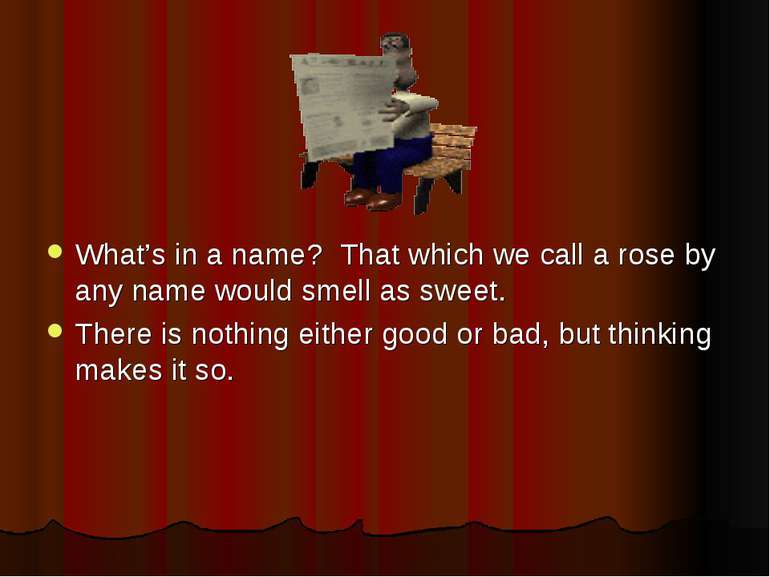 What’s in a name? That which we call a rose by any name would smell as sweet....