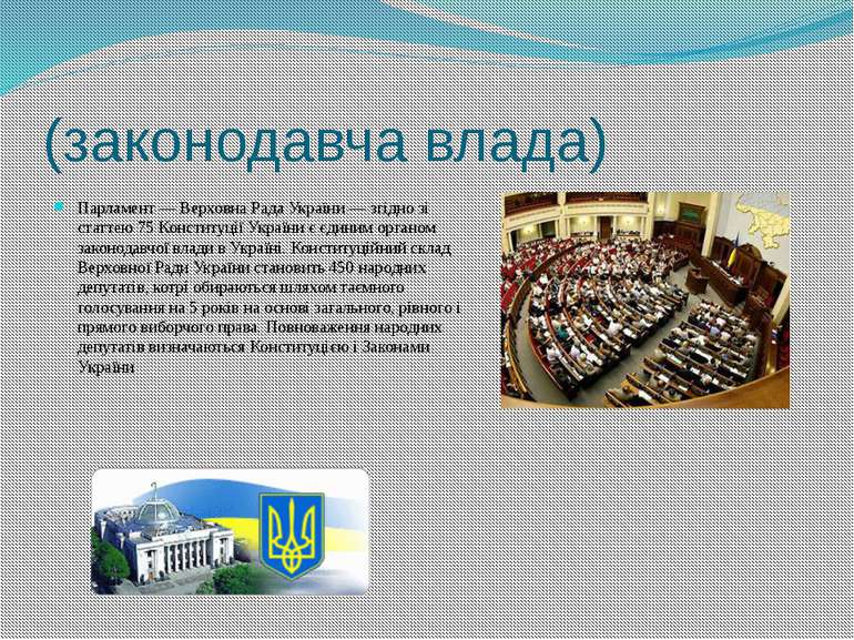 (законодавча влада) Парламент — Верховна Рада України — згідно зі статтею 75 ...