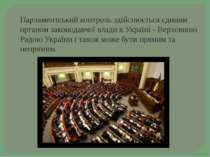 Парламентський контроль здійснюється єдиним органом законодавчої влади в Укра...