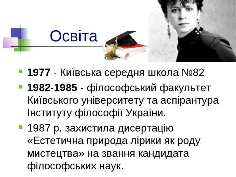 Освіта 1977 - Київська середня школа №82 1982-1985 - філософський факультет К...