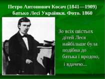 Петро Антонович Косач (1841—1909) батько Лесі Українки. Фото. 1860 Зо всіх ші...