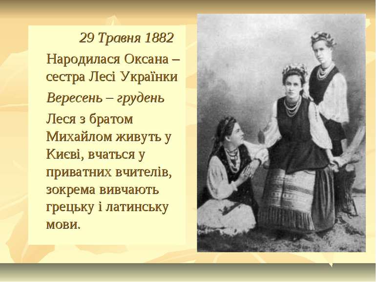 29 Травня 1882 Народилася Оксана – сестра Лесі Українки Вересень – грудень Ле...