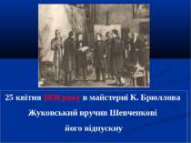 25 квітня 1838 року в майстерні К. Брюллова Жуковський вручив Шевченкові його...