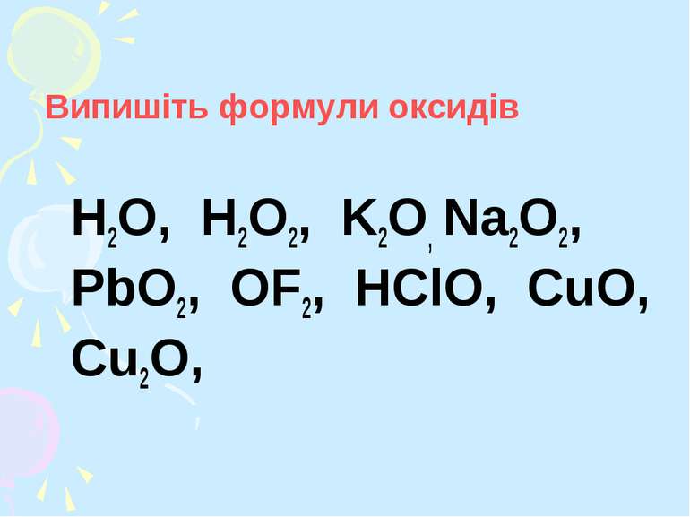Випишіть формули оксидів H2O, H2O2, K2O, Na2O2, PbO2, OF2, HClO, CuO, Cu2O,