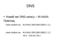 DNS Новий тип DNS-запису – IN AAAA Приклад: www.mydom.ua. IN AAAA 2001:660:30...