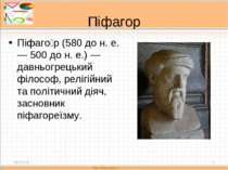 Піфагор Піфаго р (580 до н. е. — 500 до н. е.) — давньогрецький філософ, релі...