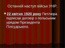 Останній наступ військ УНР. 22 квітня 1920 року Петлюра підписав договір з по...