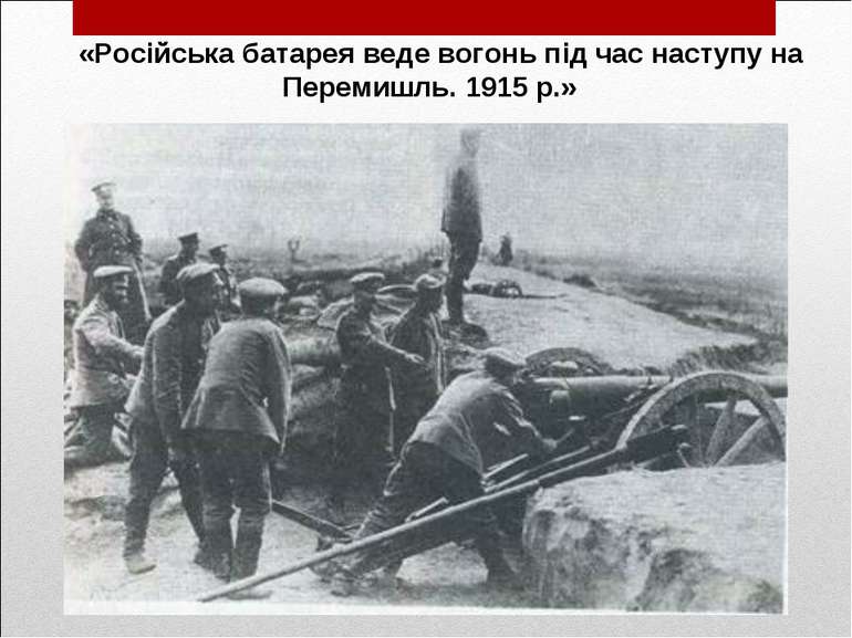 «Російська батарея веде вогонь під час наступу на Перемишль. 1915 р.»
