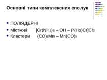 Основні типи комплексних сполук ПОЛІЯДЕРНІ Місткові [Cr(NH3)5 – OH – (NH3)Cr]...