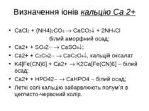 Визначення іонів кальцію Ca 2+ СaCl2 + (NH4)2CO3 CaCO3 + 2NH4Cl білий аморфни...