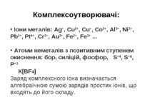 Комплексоутворювачі: Іони металів: Ag+, Cu2+, Cu+, Co3+, Al3+, Ni2+, Pb2+, Pt...