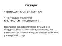 Ліганди: Іони: C2O42-, Cl-, I-, Br-, SO32-, CN- Нейтральні молекули: NH3, H2O...