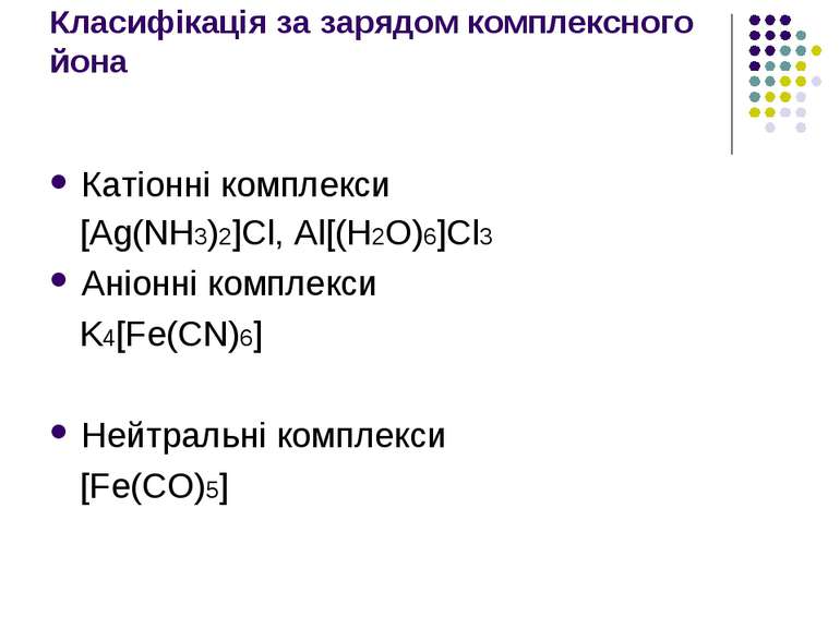 Класифікація за зарядом комплексного йона Катіонні комплекси [Ag(NH3)2]Cl, Al...