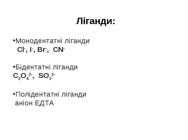 Ліганди: Монодентатні ліганди Cl-, I-, Br-, CN- Бідентатні ліганди C2O42-, SO...