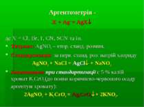 Аргентометрія - X- + Ag+ = AgX де X- = Cl-, Br-, I-, CN-, SCN- та ін. Титрант...