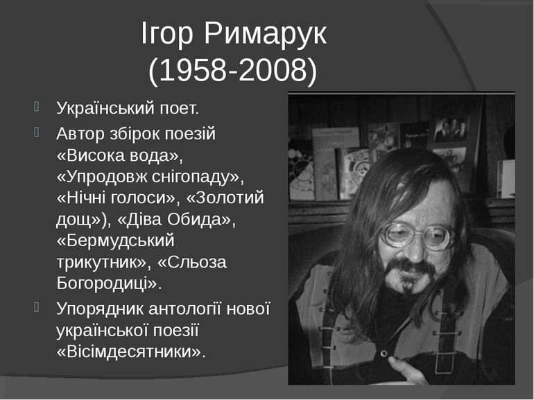 Ігор Римарук (1958-2008) Український поет. Автор збірок поезій «Висока вода»,...
