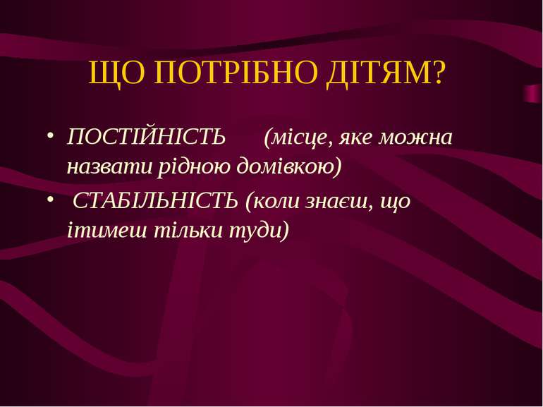 ЩО ПОТРІБНО ДІТЯМ? ПОСТІЙНІСТЬ (місце, яке можна назвати рідною домівкою) СТА...