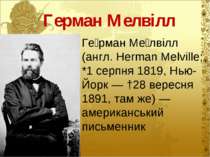 Герман Мелвілл Ге рман Ме лвілл (англ. Herman Melville; *1 серпня 1819, Нью-Й...
