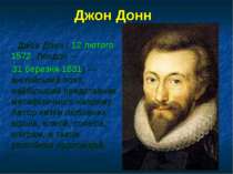 Джон Донн Джон Донн ( 12 лютого 1572, Лондон — 31 березня 1631) — англійський...