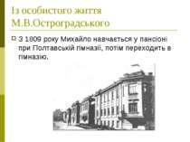Із особистого життя М.В.Остроградського З 1809 року Михайло навчається у панс...