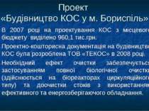 Проект «Будівництво КОС у м. Бориспіль» В 2007 році на проектування КОС з міс...