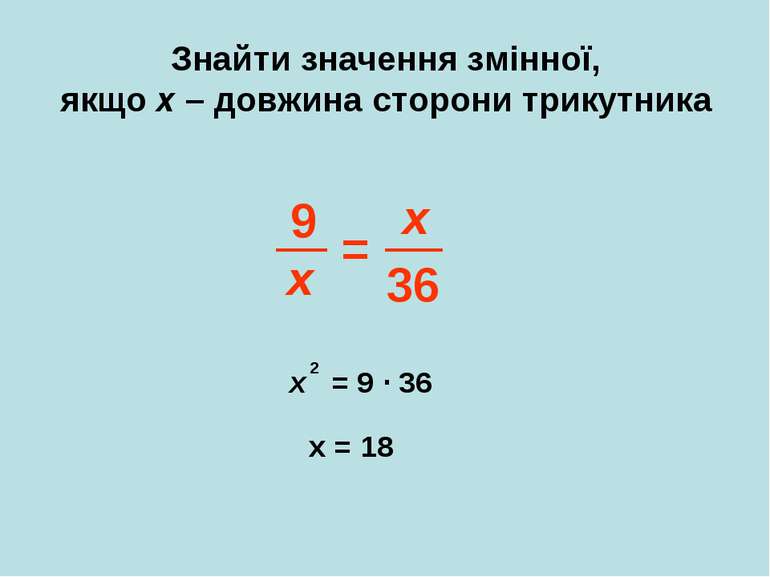 Знайти значення змінної, якщо х – довжина сторони трикутника х 36 х 9 = х = 9...